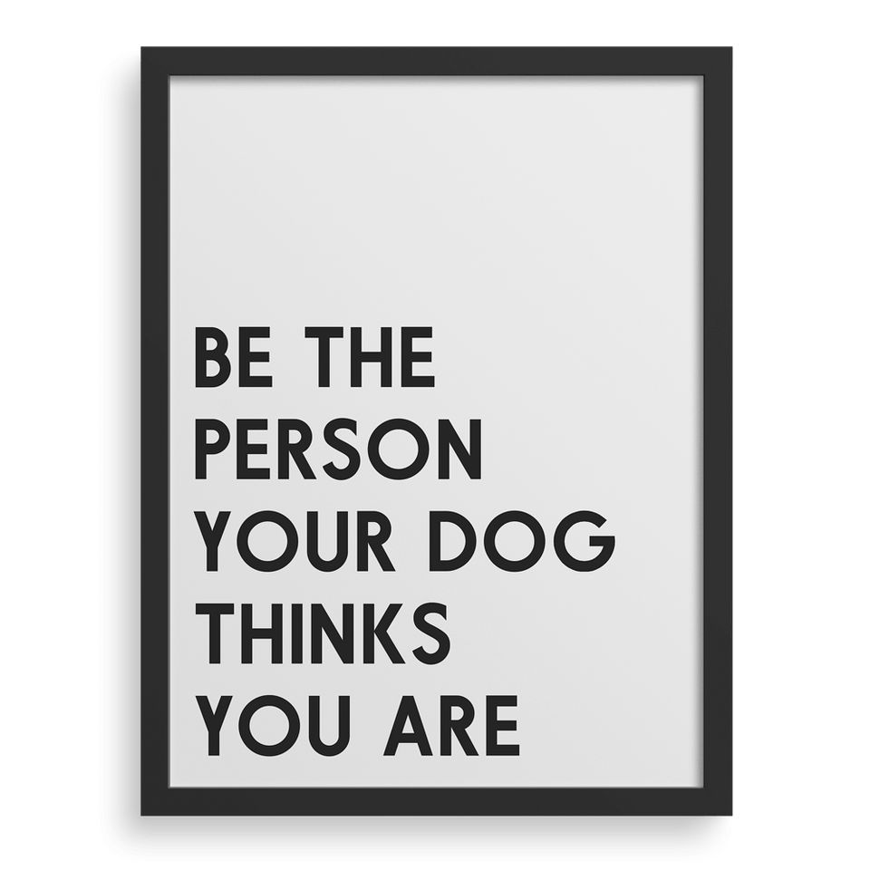 Be The Person Your Dog Thinks You Are