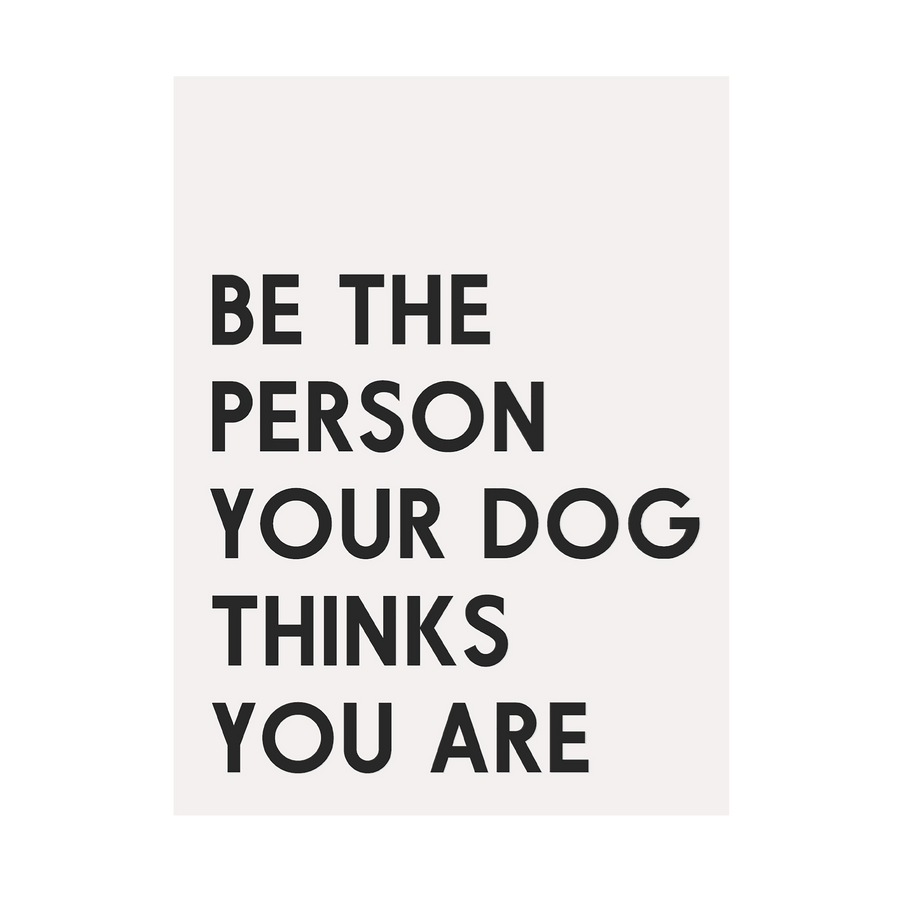Be The Person Your Dog Thinks You Are – West & Willow
