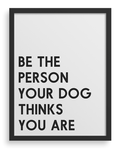 Be The Person Your Dog Thinks You Are